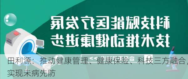 田利源：推动健康管理、健康保险、科技三方融合，实现未病先防