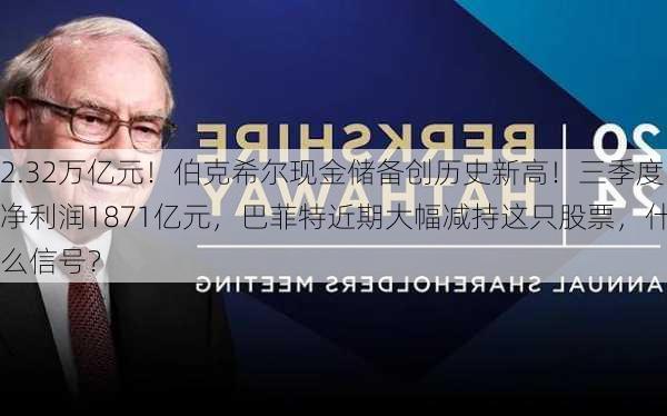 2.32万亿元！伯克希尔现金储备创历史新高！三季度净利润1871亿元，巴菲特近期大幅减持这只股票，什么信号？