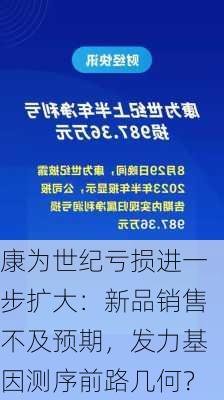 康为世纪亏损进一步扩大：新品销售不及预期，发力基因测序前路几何？