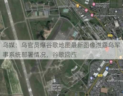 乌媒：乌官员爆谷歌地图最新图像泄露乌军事系统部署情况，谷歌回应