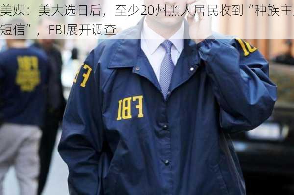 美媒：美大选日后，至少20州黑人居民收到“种族主义短信”，FBI展开调查