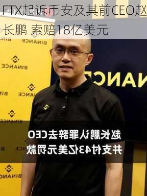 FTX起诉币安及其前CEO赵长鹏 索赔18亿美元