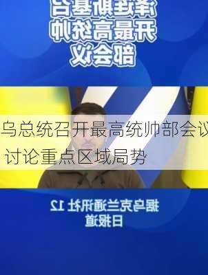 乌总统召开最高统帅部会议 讨论重点区域局势