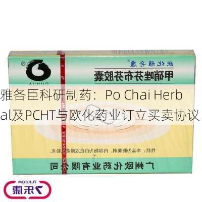 雅各臣科研制药：Po Chai Herbal及PCHT与欧化药业订立买卖协议