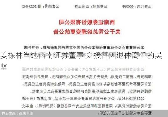 姜栋林当选西南证券董事长 接替因退休离任的吴坚