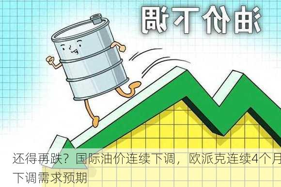 还得再跌？国际油价连续下调，欧派克连续4个月下调需求预期