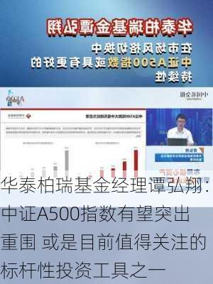 华泰柏瑞基金经理谭弘翔：中证A500指数有望突出重围 或是目前值得关注的标杆性投资工具之一