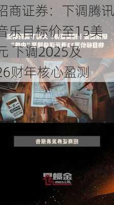 招商证券：下调腾讯音乐目标价至15美元 下调2025及26财年核心盈测