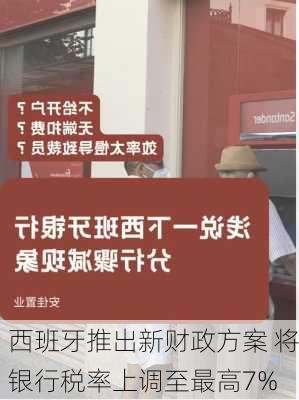 西班牙推出新财政方案 将银行税率上调至最高7%