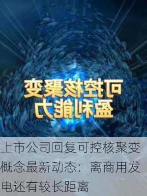 上市公司回复可控核聚变概念最新动态：离商用发电还有较长距离