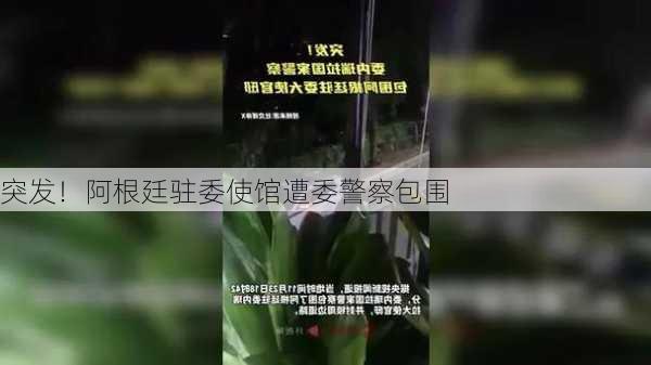 突发！阿根廷驻委使馆遭委警察包围