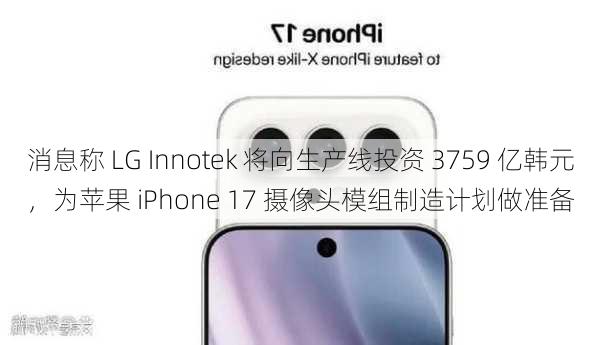 消息称 LG Innotek 将向生产线投资 3759 亿韩元，为苹果 iPhone 17 摄像头模组制造计划做准备