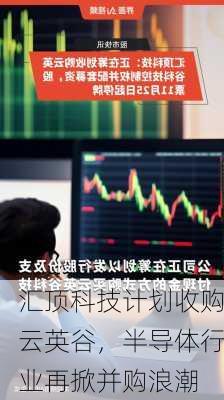 汇顶科技计划收购云英谷，半导体行业再掀并购浪潮