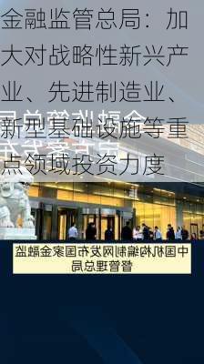 金融监管总局：加大对战略性新兴产业、先进制造业、新型基础设施等重点领域投资力度