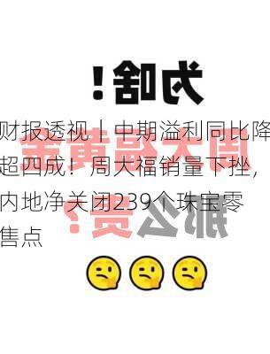 财报透视｜中期溢利同比降超四成！周大福销量下挫，内地净关闭239个珠宝零售点