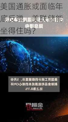 美国通胀或面临年底反弹，美联储能坐得住吗？