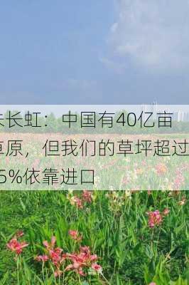 朱长虹：中国有40亿亩草原，但我们的草坪超过95%依靠进口