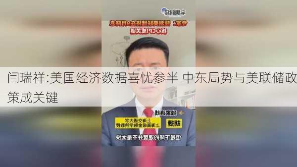 闫瑞祥:美国经济数据喜忧参半 中东局势与美联储政策成关键