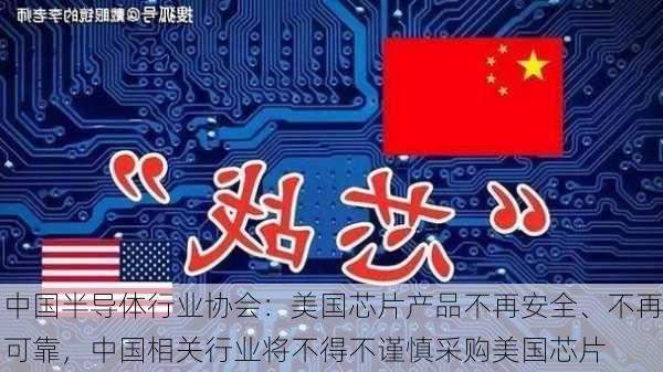 中国半导体行业协会：美国芯片产品不再安全、不再可靠，中国相关行业将不得不谨慎采购美国芯片