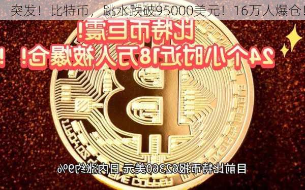 突发！比特币，跳水跌破95000美元！16万人爆仓！