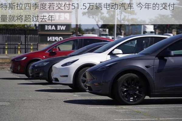 特斯拉四季度若交付51.5万辆电动汽车 今年的交付量就将超过去年