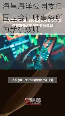 海昌海洋公园委任国卫会计师事务所为新核数师