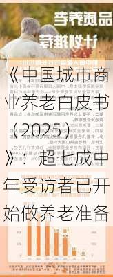 《中国城市商业养老白皮书（2025）》：超七成中年受访者已开始做养老准备