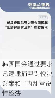 韩国国会通过要求迅速逮捕尹锡悦决议案和“内乱常设特检法”