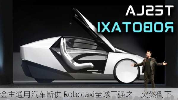 金主通用汽车断供 Robotaxi全球三强之一突然倒下