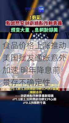 食品价格上涨推动美国批发通胀意外加速 明年降息前景存不确定性