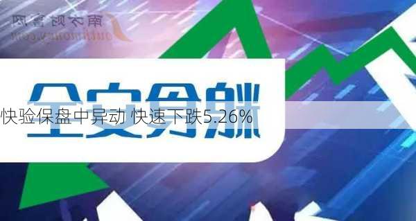 快验保盘中异动 快速下跌5.26%